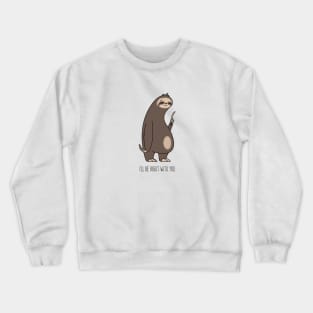 I'll be right with you Sloth Crewneck Sweatshirt